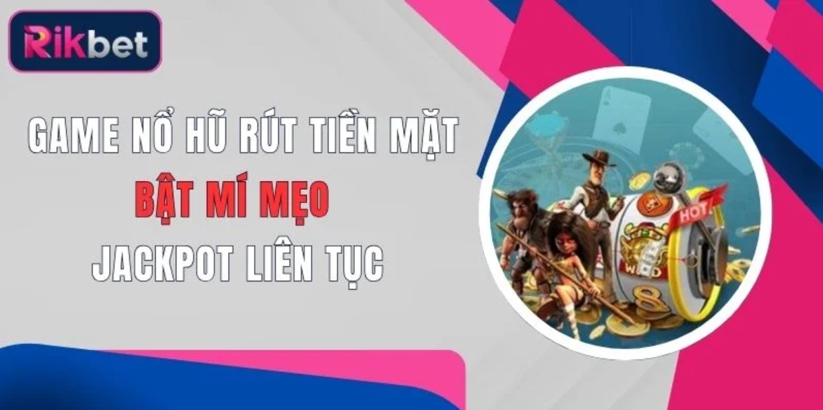 Bí quyết chơi Nổ Hũ Thần Tài Rikbet đạt hiệu quả cao