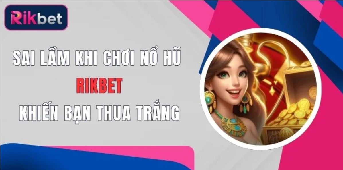 Hướng Dẫn Cách Chơi Nổ Hũ Rikbet Hiệu Quả Dành Cho Tân Thủ 4 Cách chơi nổ hũ Rikbet và bí quyết quay trăm trận trăm thắng
