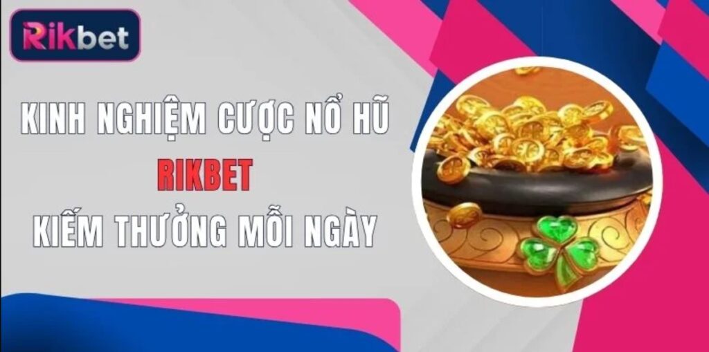 Hướng Dẫn Cách Chơi Nổ Hũ Rikbet Hiệu Quả Dành Cho Tân Thủ 1 cach-choi-no-hu-rikbet