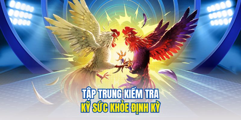 Tập trung kiểm tra kỹ sức khỏe định kỳ