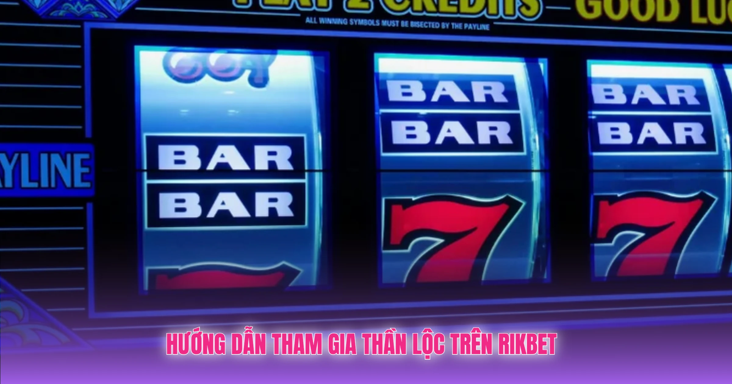 Hướng Dẫn Tham Gia Thần Lộc Trên Rikbet